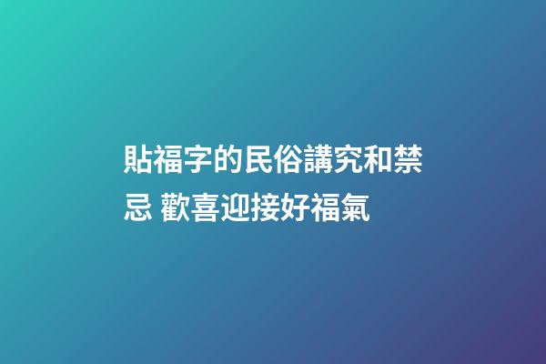 貼福字的民俗講究和禁忌 歡喜迎接好福氣
